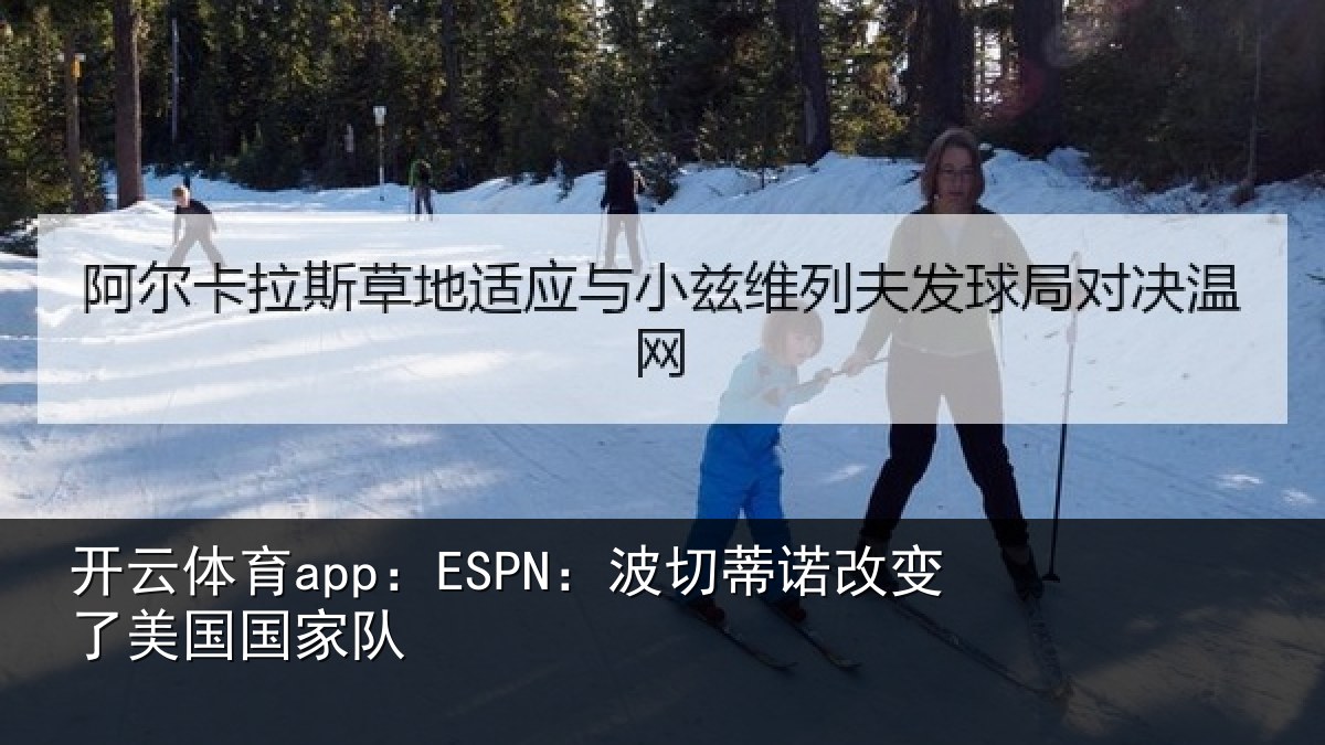 开云体育app：ESPN：波切相关情况家队