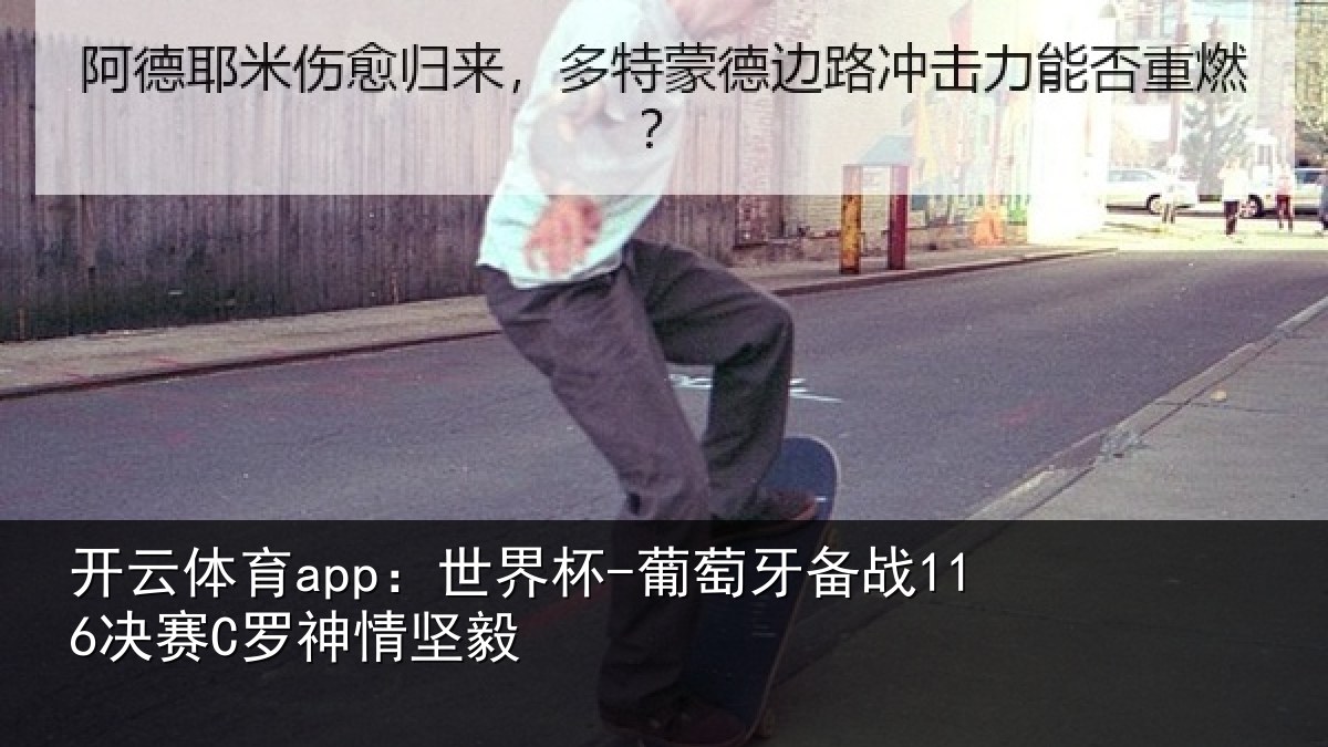 开云体育app：世界杯-葡萄牙备战116决赛C罗神情坚毅