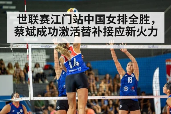世联赛江门站中国女排全胜，蔡斌成功激活替补接应新火力